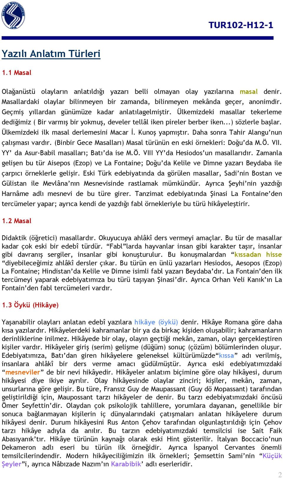 Ülkemizdeki ilk masal derlemesini Macar İ. Kunoş yapmıştır. Daha sonra Tahir Alangu nun çalışması vardır. (Binbir Gece Masalları) Masal türünün en eski örnekleri: Doğu da M.Ö. VII.