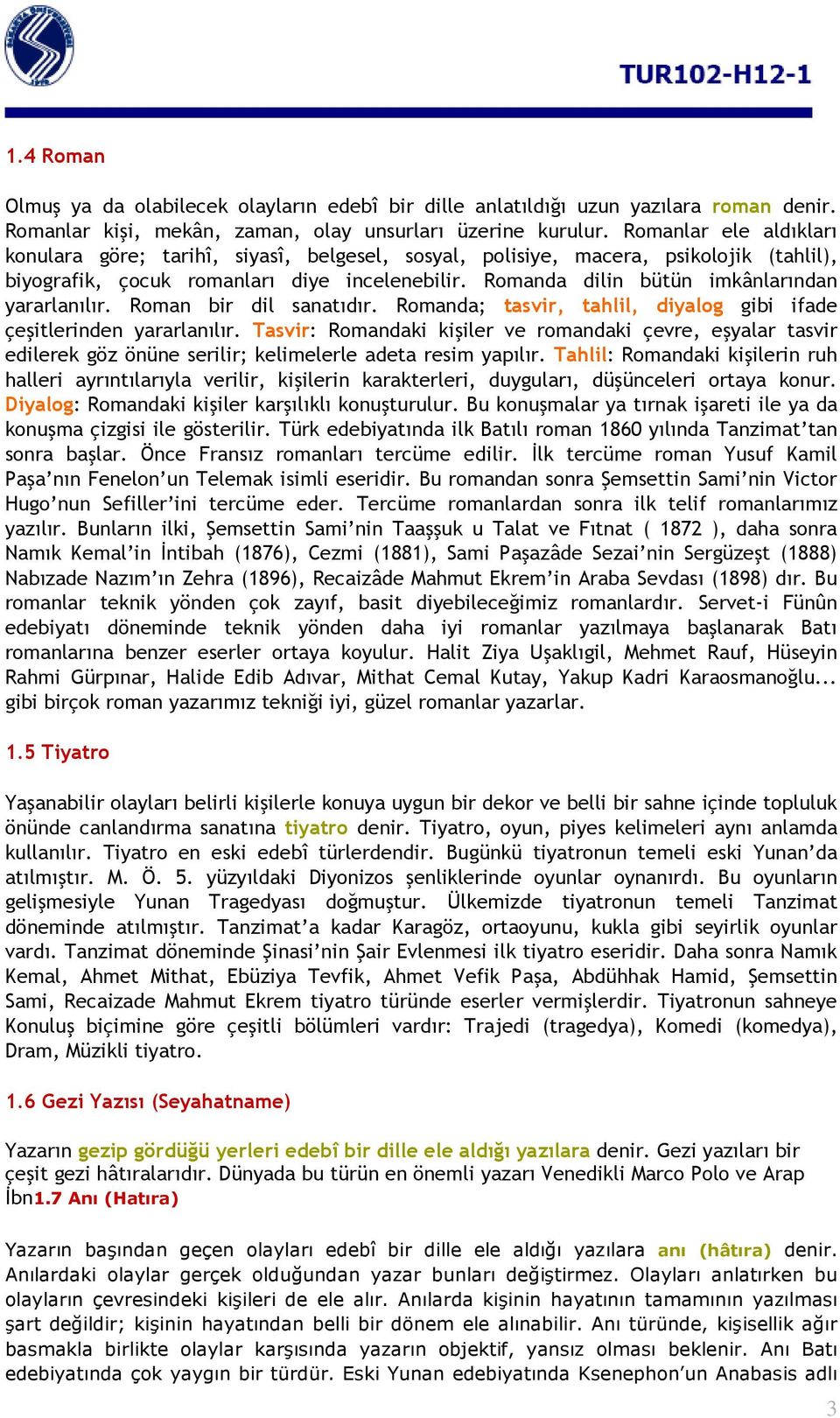 Romanda dilin bütün imkânlarından yararlanılır. Roman bir dil sanatıdır. Romanda; tasvir, tahlil, diyalog gibi ifade çeşitlerinden yararlanılır.