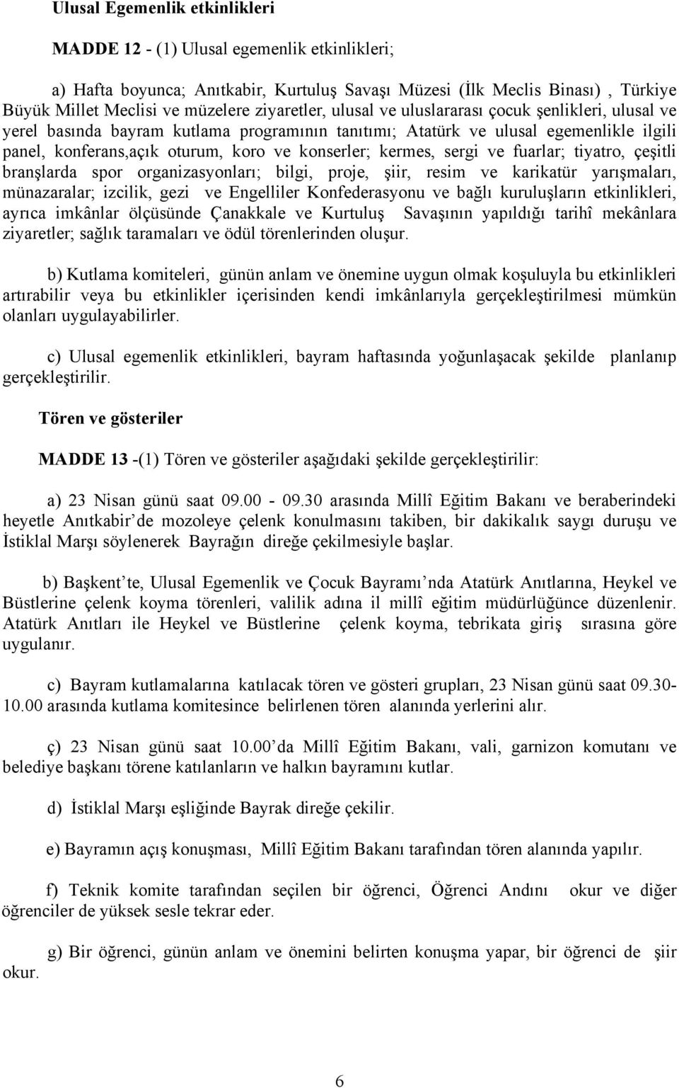 kermes, sergi ve fuarlar; tiyatro, çeşitli branşlarda spor organizasyonları; bilgi, proje, şiir, resim ve karikatür yarışmaları, münazaralar; izcilik, gezi ve Engelliler Konfederasyonu ve bağlı