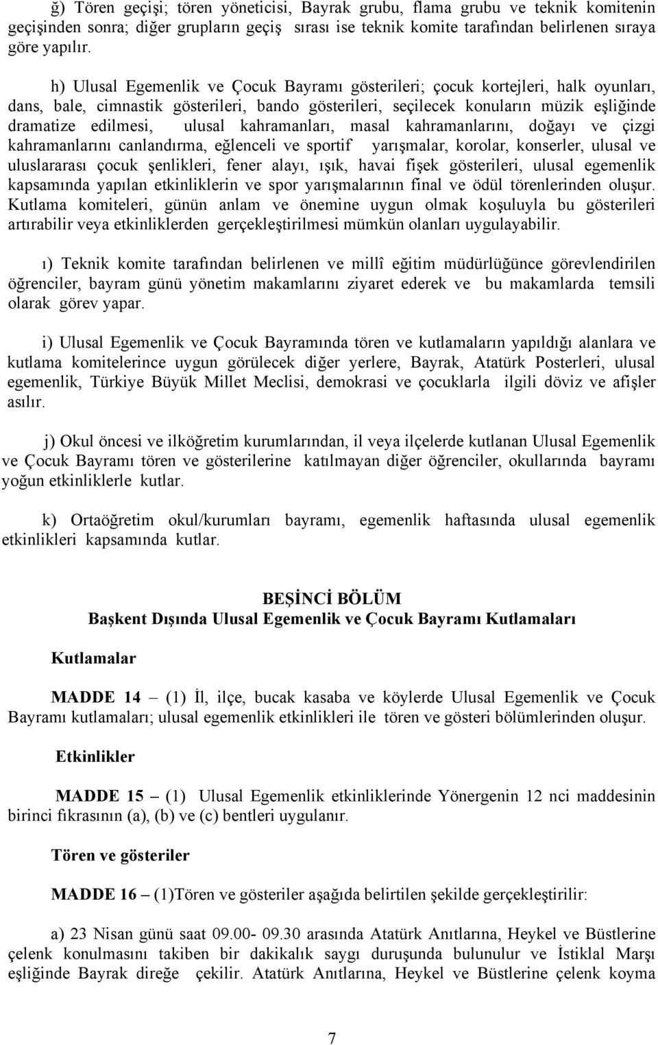 kahramanları, masal kahramanlarını, doğayı ve çizgi kahramanlarını canlandırma, eğlenceli ve sportif yarışmalar, korolar, konserler, ulusal ve uluslararası çocuk şenlikleri, fener alayı, ışık, havai