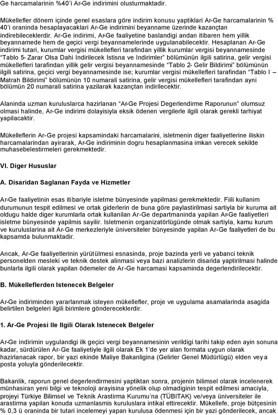 Ar-Ge indirimi, Ar-Ge faaliyetine baslandigi andan itibaren hem yillik beyannamede hem de geçici vergi beyannamelerinde uygulanabilecektir.