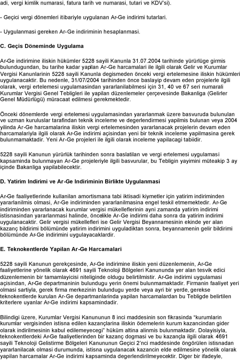 2004 tarihinde yürürlüge girmis bulundugundan, bu tarihe kadar yapilan Ar-Ge harcamalari ile ilgili olarak Gelir ve Kurumlar Vergisi Kanunlarinin 5228 sayili Kanunla degismeden önceki vergi