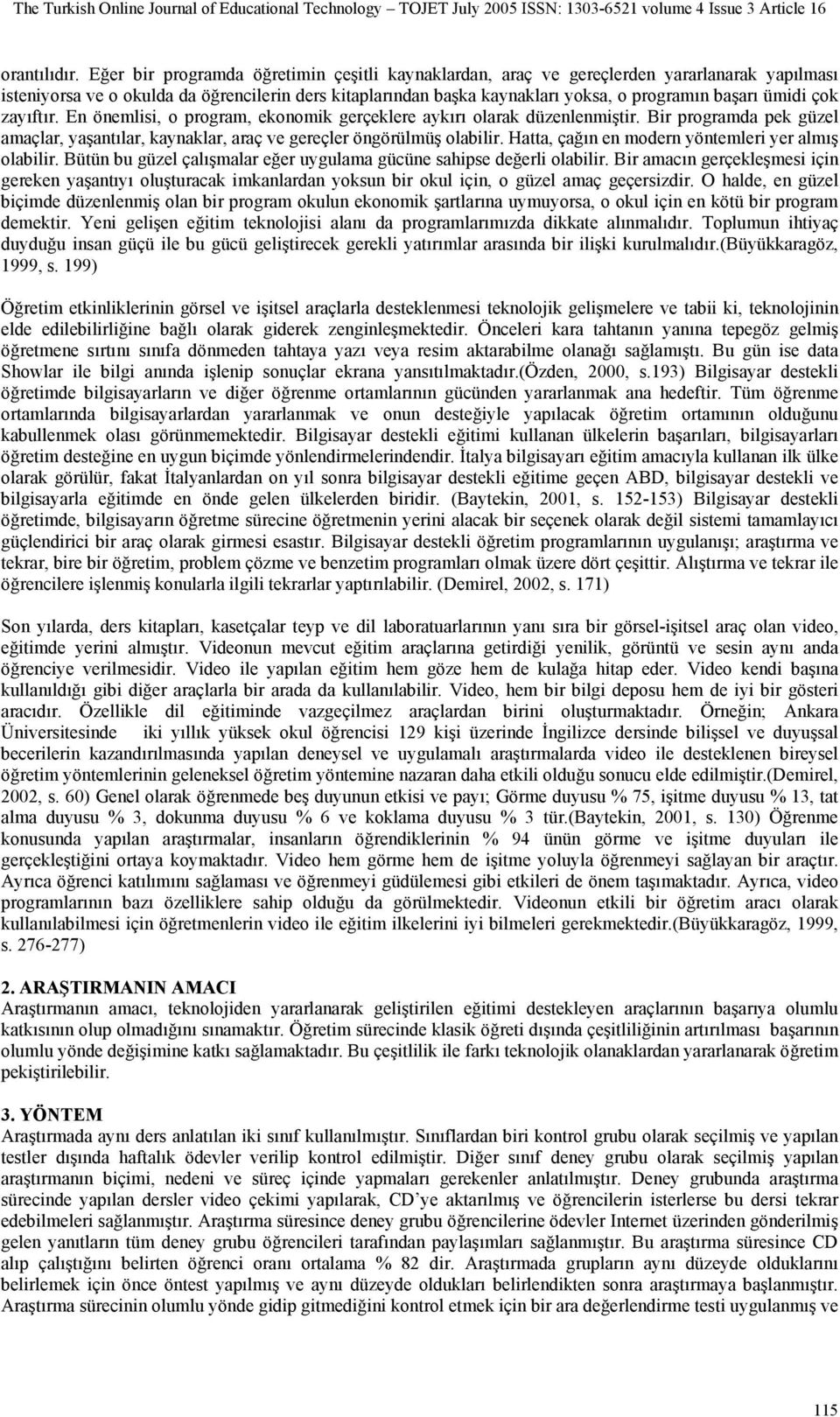 zayıftır. E öemlisi, o program, ekoomik gerçeklere aykırı olarak düzelemiştir. Bir programda pek güzel amaçlar, yaşatılar, kayaklar, araç ve gereçler ögörülmüş olabilir.