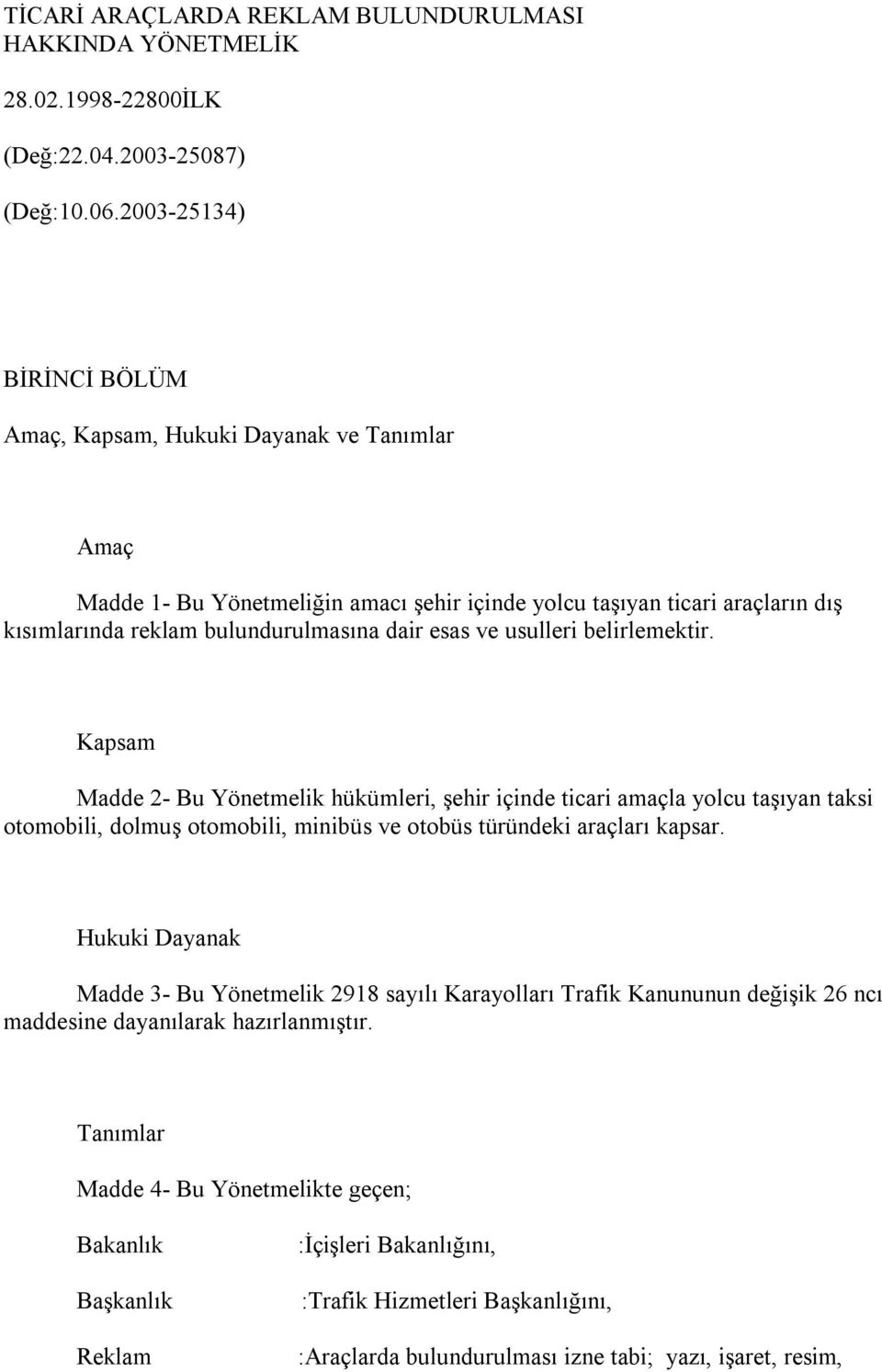 ve usulleri belirlemektir. Kapsam Madde 2- Bu Yönetmelik hükümleri, şehir içinde ticari amaçla yolcu taşıyan taksi otomobili, dolmuş otomobili, minibüs ve otobüs türündeki araçları kapsar.