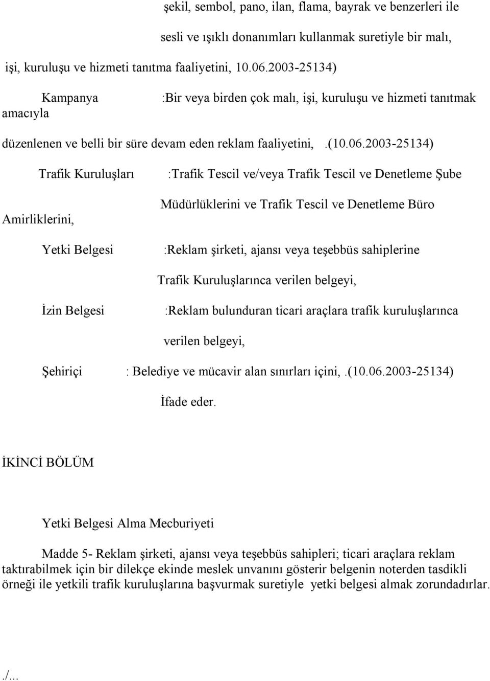 2003-25134) Amirliklerini, Trafik Kuruluşları Yetki Belgesi :Trafik Tescil ve/veya Trafik Tescil ve Denetleme Şube Müdürlüklerini ve Trafik Tescil ve Denetleme Büro :Reklam şirketi, ajansı veya