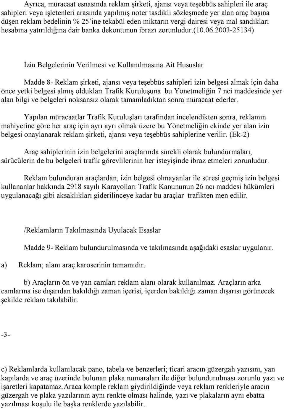 2003-25134) İzin Belgelerinin Verilmesi ve Kullanılmasına Ait Hususlar Madde 8- Reklam şirketi, ajansı veya teşebbüs sahipleri izin belgesi almak için daha önce yetki belgesi almış oldukları Trafik