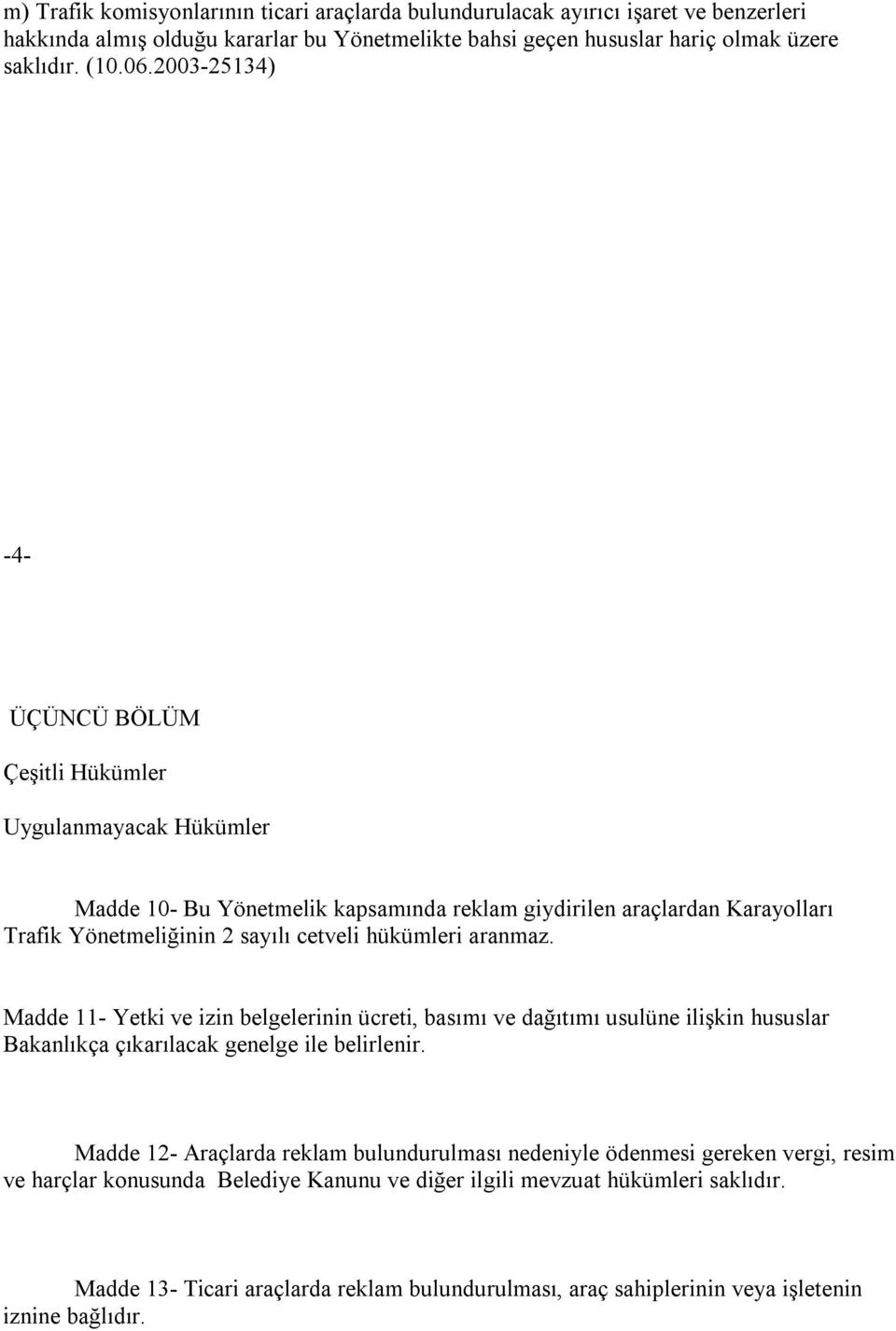 aranmaz. Madde 11- Yetki ve izin belgelerinin ücreti, basımı ve dağıtımı usulüne ilişkin hususlar Bakanlıkça çıkarılacak genelge ile belirlenir.