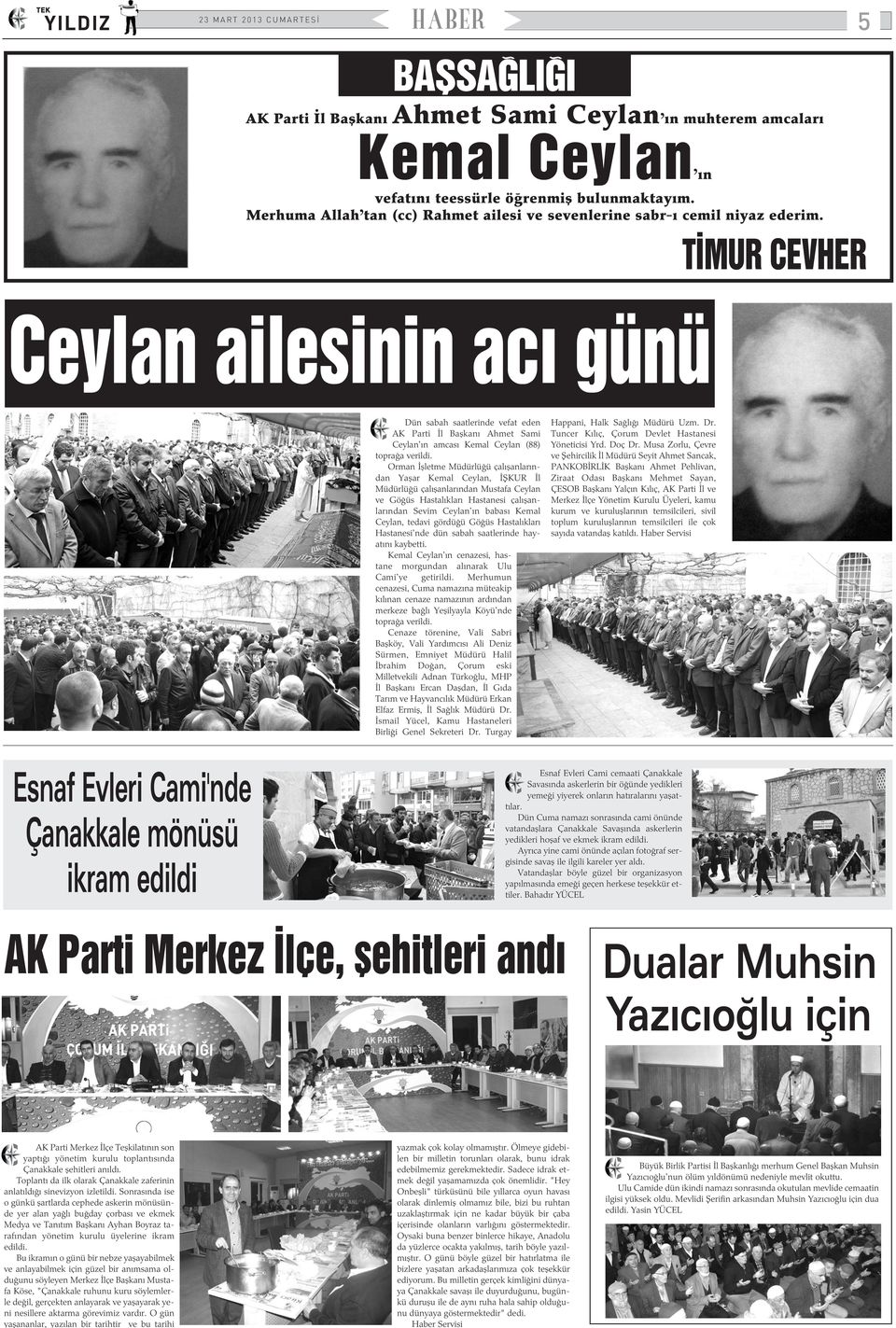 TÝMUR CEVHER Ceylan ailesinin acý günü Dün sabah saatlerinde vefat eden AK Parti Ýl Baþkaný Ahmet Sami Ceylan'ýn amcasý Kemal Ceylan (88) topraða verildi.