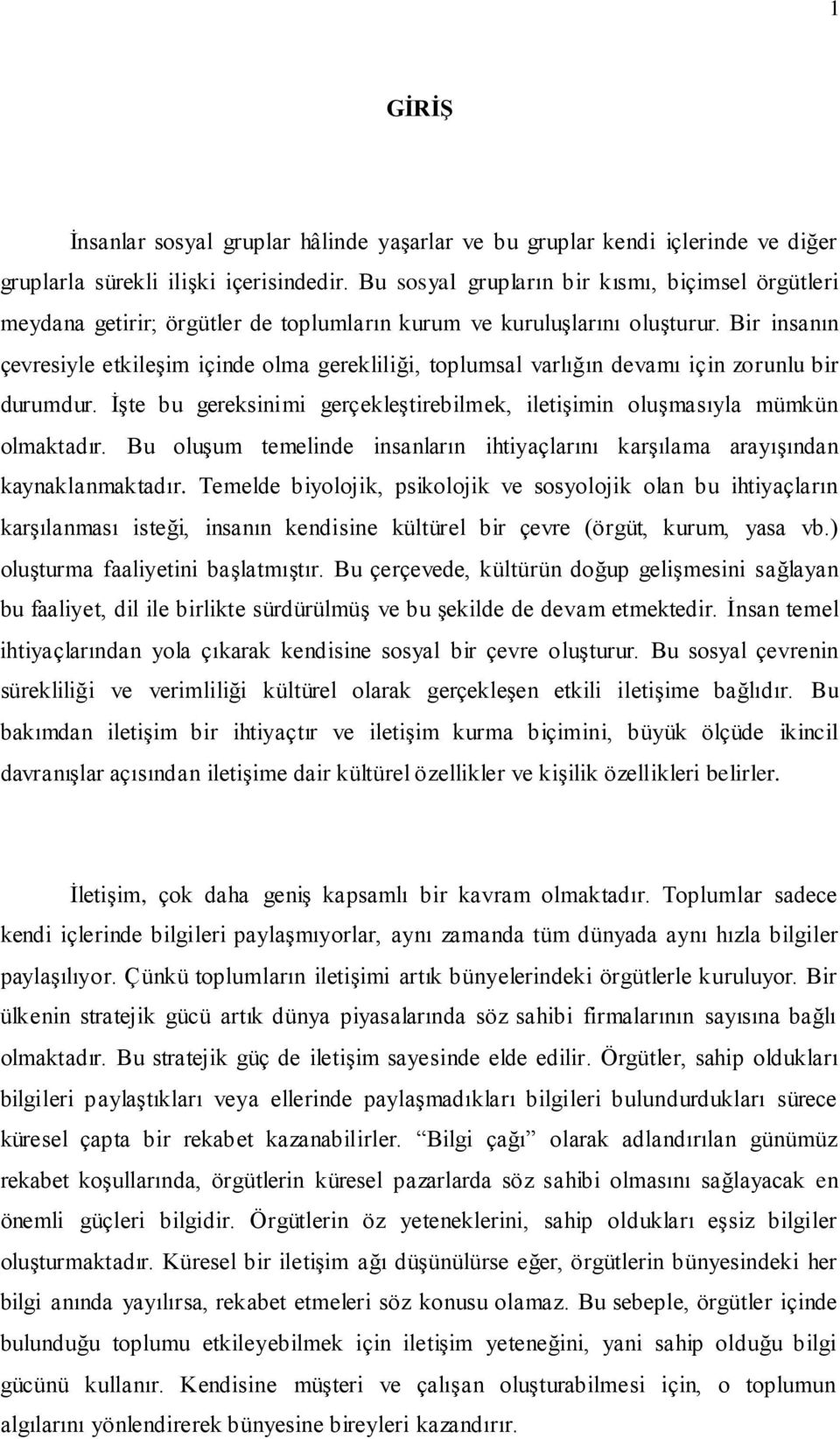 Bir insanın çevresiyle etkileşim içinde olma gerekliliği, toplumsal varlığın devamı için zorunlu bir durumdur. İşte bu gereksinimi gerçekleştirebilmek, iletişimin oluşmasıyla mümkün olmaktadır.