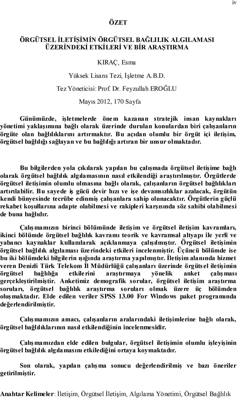 bağlılıklarını artırmaktır. Bu açıdan olumlu bir örgüt içi iletişim, örgütsel bağlılığı sağlayan ve bu bağlılığı artıran bir unsur olmaktadır.