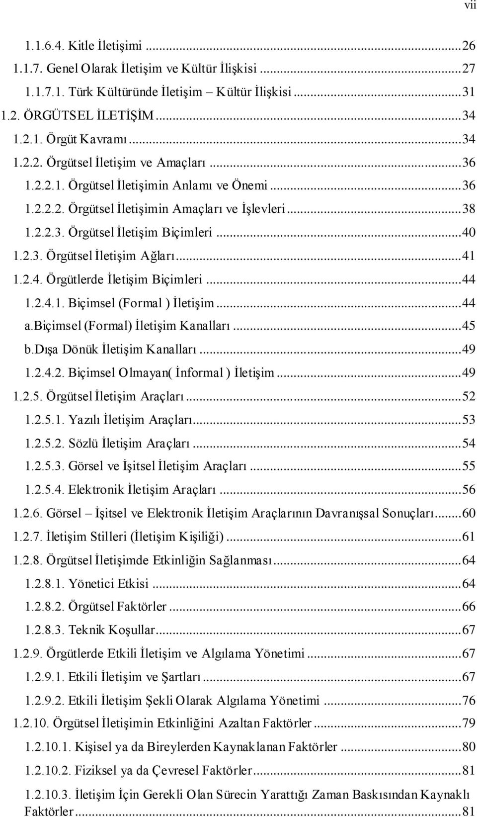 2.3. Örgütsel İletişim Ağları... 41 1.2.4. Örgütlerde İletişim Biçimleri... 44 1.2.4.1. Biçimsel (Formal ) İletişim... 44 a.biçimsel (Formal) İletişim Kanalları... 45 b.dışa Dönük İletişim Kanalları.