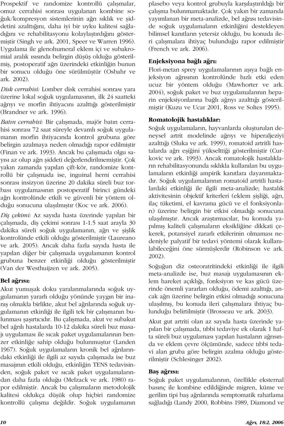 Uygulama ile glenohumeral eklem içi ve subakromial aral k s s nda belirgin düflüfl oldu u gösterilmifl, postoperatif a r üzerindeki etkinli in bunun bir sonucu oldu u öne sürülmüfltür (Osbahr ve ark.