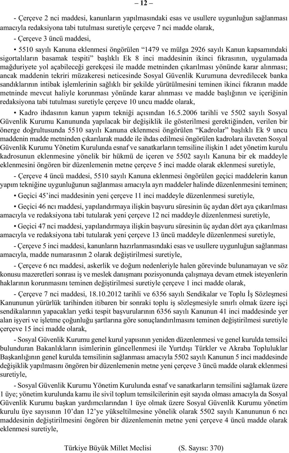 gerekçesi ile madde metninden çıkarılması yönünde karar alınması; ancak maddenin tekriri müzakeresi neticesinde Sosyal Güvenlik Kurumuna devredilecek banka sandıklarının intibak işlemlerinin sağlıklı