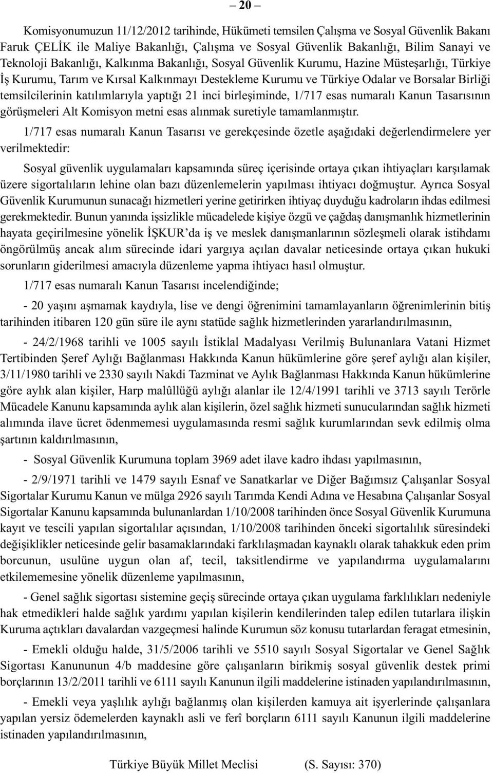 katılımlarıyla yaptığı 21 inci birleşiminde, 1/717 esas numaralı Kanun Tasarısının görüşmeleri Alt Komisyon metni esas alınmak suretiyle tamamlanmıştır.