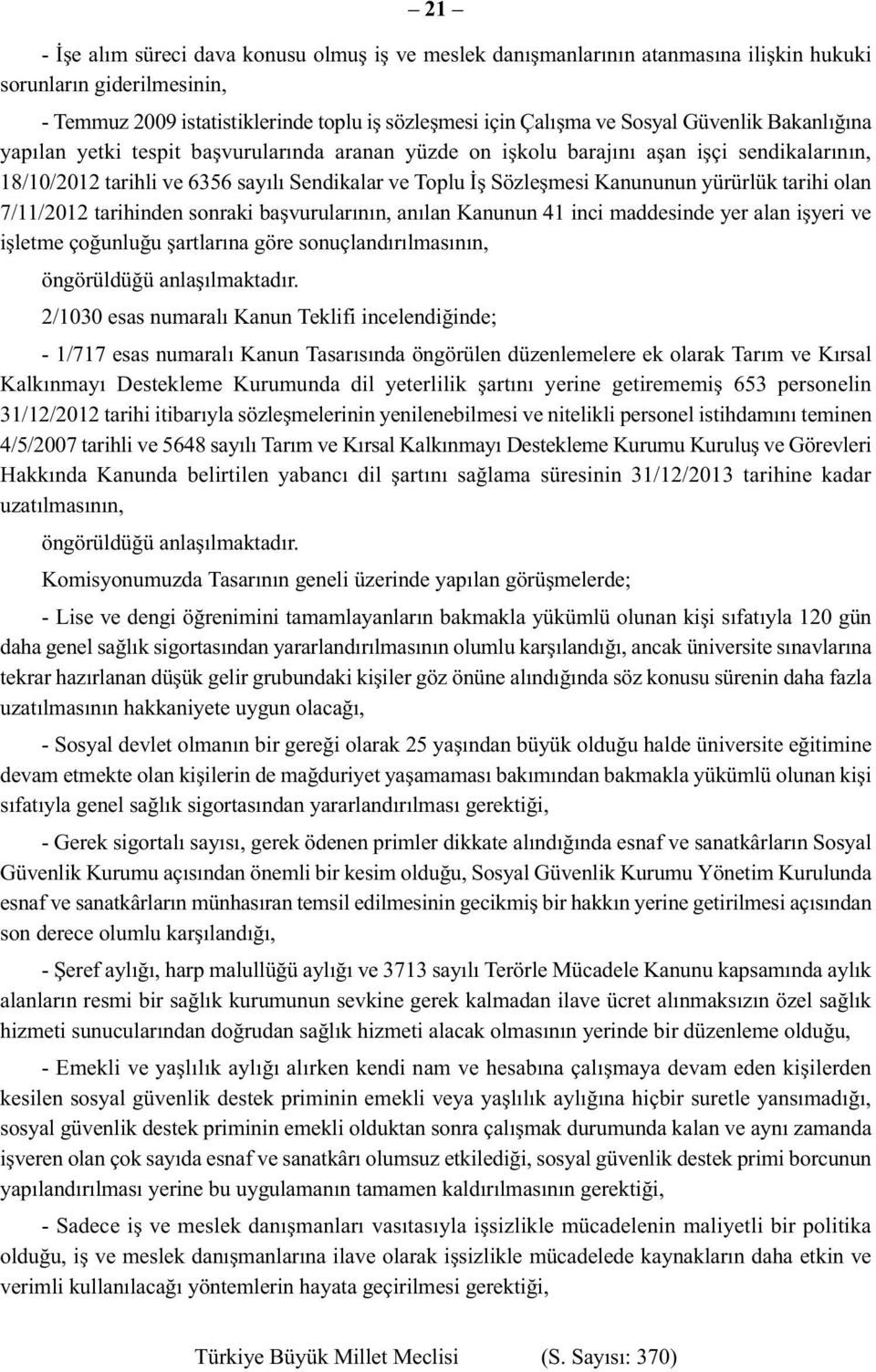 yürürlük tarihi olan 7/11/2012 tarihinden sonraki başvurularının, anılan Kanunun 41 inci maddesinde yer alan işyeri ve işletme çoğunluğu şartlarına göre sonuçlandırılmasının, öngörüldüğü