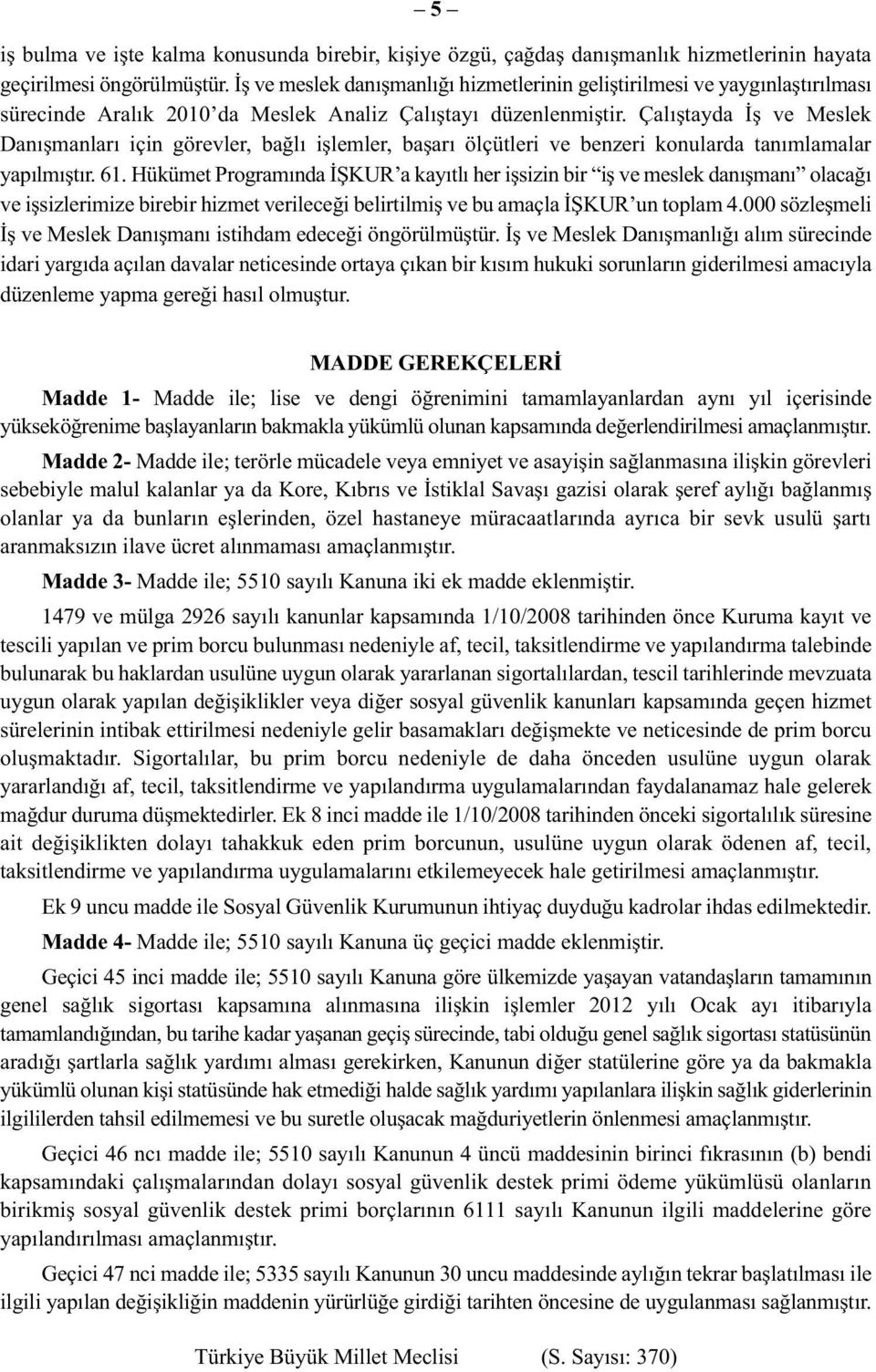 Çalıştayda İş ve Meslek Danışmanları için görevler, bağlı işlemler, başarı ölçütleri ve benzeri konularda tanımlamalar yapılmıştır. 61.