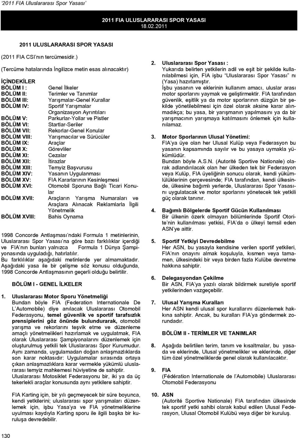 XIII: BÖLÜM XIV: BÖLÜM XV: BÖLÜM XVI: Genel İlkeler Terimler ve Tanımlar Yarışmalar-Genel Kurallar Sportif Yarışmalar Organizasyon Ayrıntıları Parkurlar-Yollar ve Pistler Startlar-Seriler