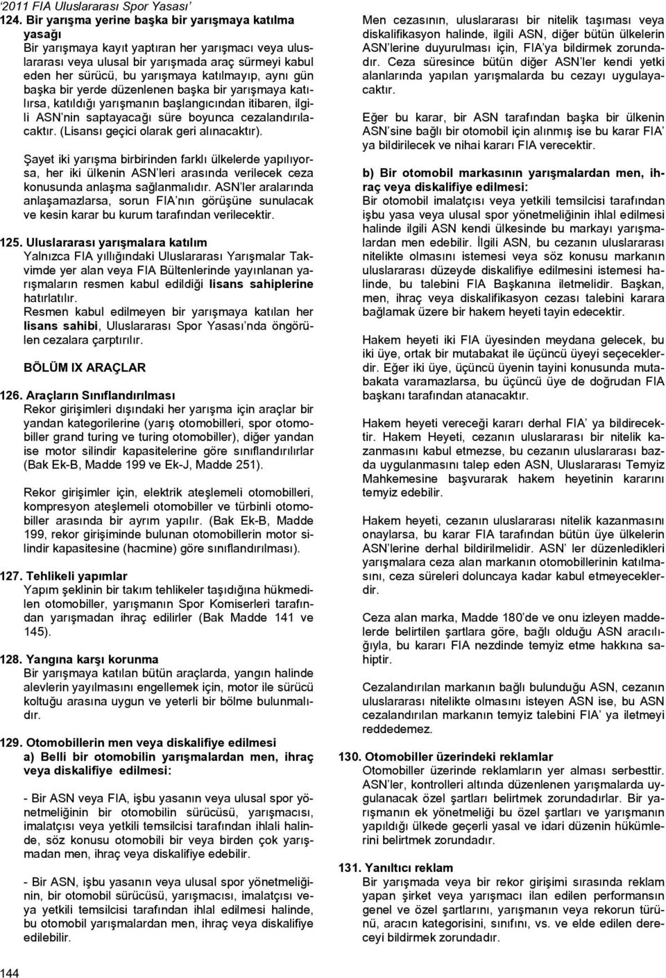 (Lisansı geçici olarak geri alınacaktır). Şayet iki yarışma birbirinden farklı ülkelerde yapılıyorsa, her iki ülkenin ASN leri arasında verilecek ceza konusunda anlaşma sağlanmalıdır.