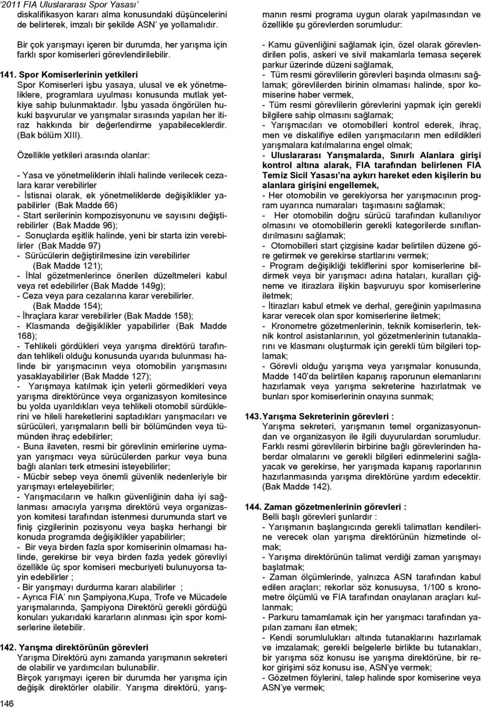 Spor Komiserlerinin yetkileri Spor Komiserleri işbu yasaya, ulusal ve ek yönetmeliklere, programlara uyulması konusunda mutlak yetkiye sahip bulunmaktadır.