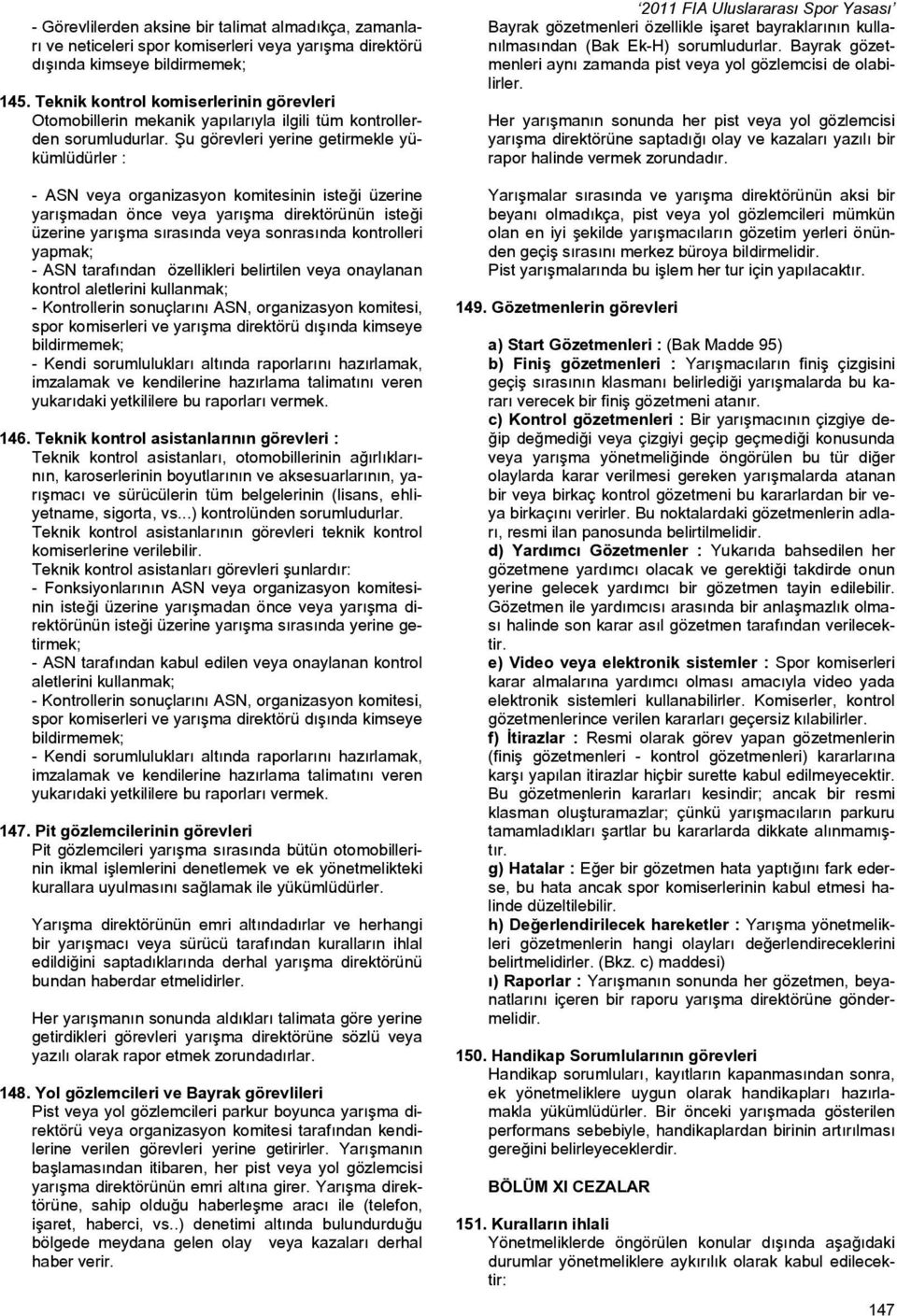 Şu görevleri yerine getirmekle yükümlüdürler : - ASN veya organizasyon komitesinin isteği üzerine yarışmadan önce veya yarışma direktörünün isteği üzerine yarışma sırasında veya sonrasında