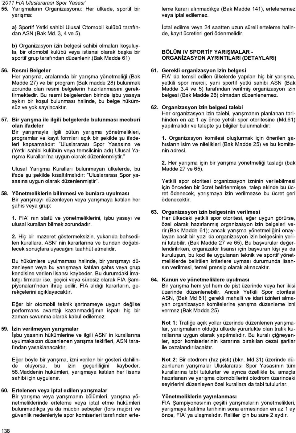 Resmi Belgeler Her yarışma, aralarında bir yarışma yönetmeliği (Bak Madde 27) ve bir program (Bak madde 28) bulunmak zorunda olan resmi belgelerin hazırlanmasını gerektirmektedir.