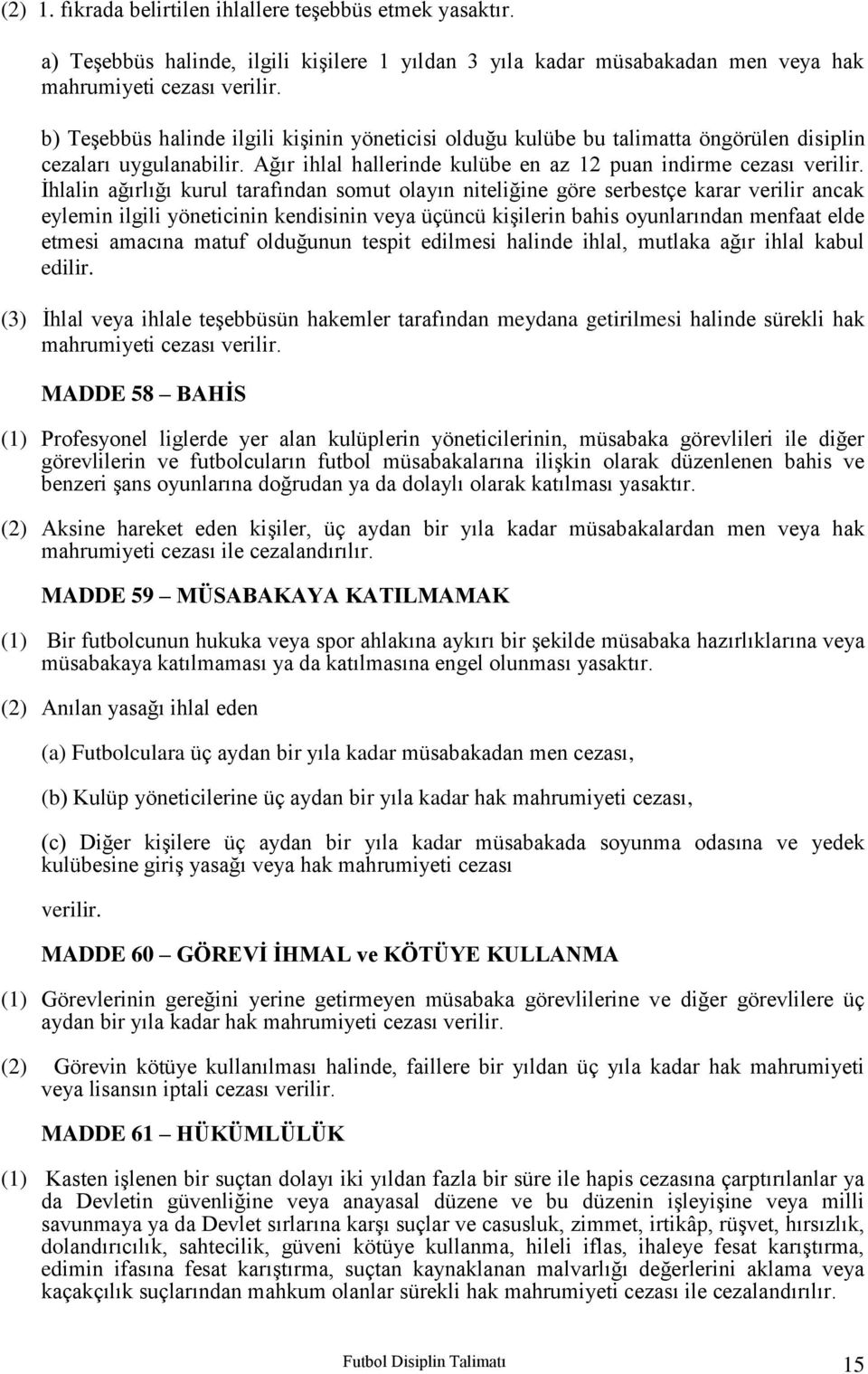 İhlalin ağırlığı kurul tarafından somut olayın niteliğine göre serbestçe karar verilir ancak eylemin ilgili yöneticinin kendisinin veya üçüncü kişilerin bahis oyunlarından menfaat elde etmesi amacına