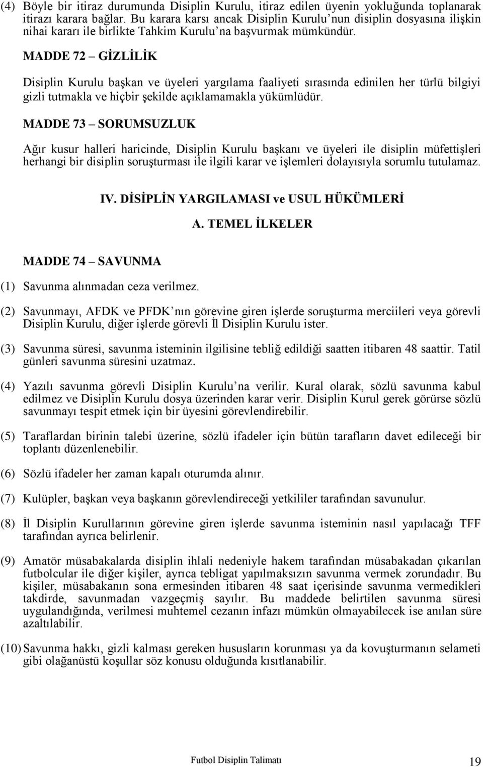 MADDE 72 GİZLİLİK Disiplin Kurulu başkan ve üyeleri yargılama faaliyeti sırasında edinilen her türlü bilgiyi gizli tutmakla ve hiçbir şekilde açıklamamakla yükümlüdür.