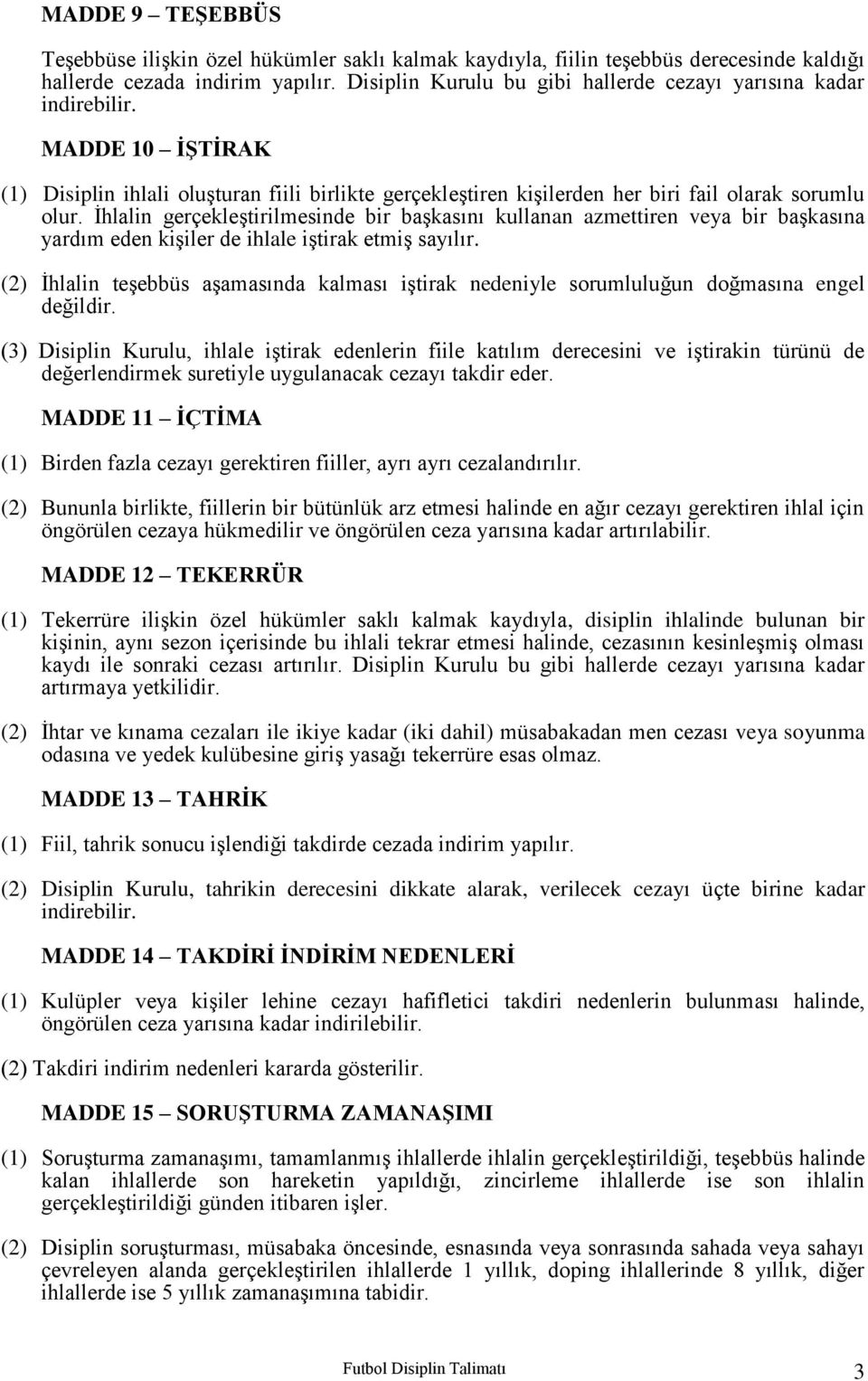 İhlalin gerçekleştirilmesinde bir başkasını kullanan azmettiren veya bir başkasına yardım eden kişiler de ihlale iştirak etmiş sayılır.