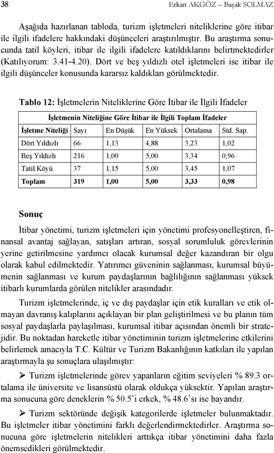 Dört ve beş yıldızlı otel işletmeleri ise itibar ile ilgili düşünceler konusunda kararsız kaldıkları görülmektedir.