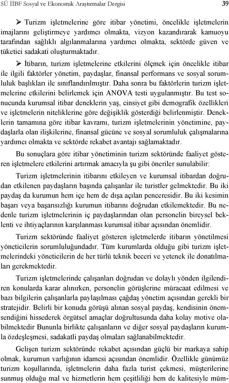 İtibarın, turizm işletmelerine etkilerini ölçmek için öncelikle itibar ile ilgili faktörler yönetim, paydaşlar, finansal performans ve sosyal sorumluluk başlıkları ile sınıflandırılmıştır.