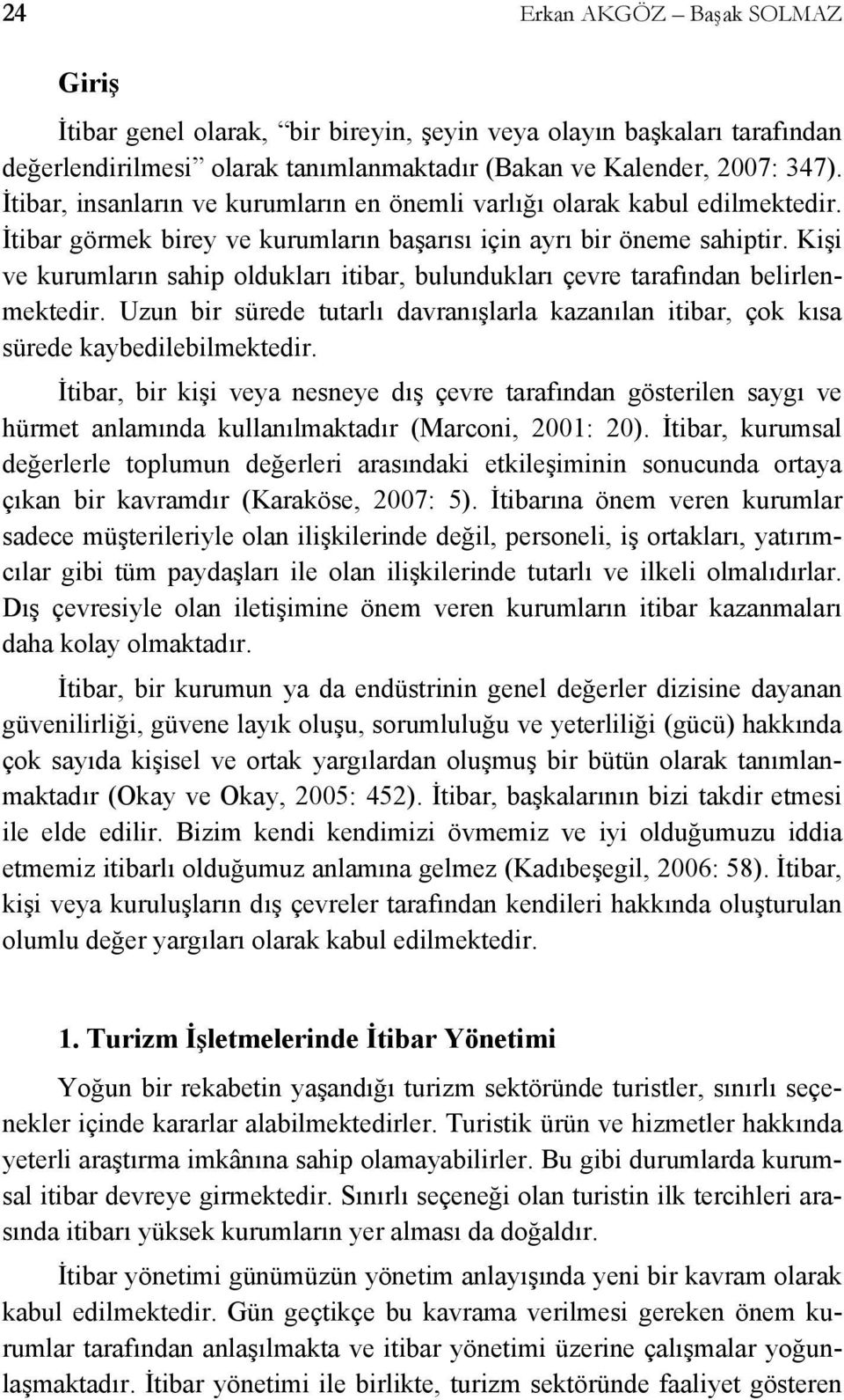 Kişi ve kurumların sahip oldukları itibar, bulundukları çevre tarafından belirlenmektedir. Uzun bir sürede tutarlı davranışlarla kazanılan itibar, çok kısa sürede kaybedilebilmektedir.