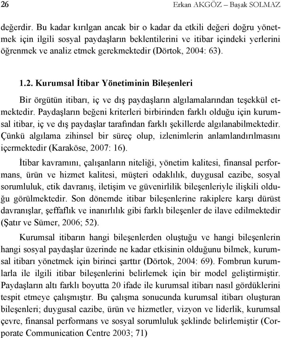 63). 1.2. Kurumsal İtibar Yönetiminin Bileşenleri Bir örgütün itibarı, iç ve dış paydaşların algılamalarından teşekkül etmektedir.