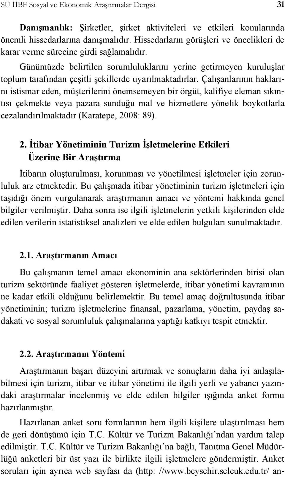 Günümüzde belirtilen sorumluluklarını yerine getirmeyen kuruluşlar toplum tarafından çeşitli şekillerde uyarılmaktadırlar.