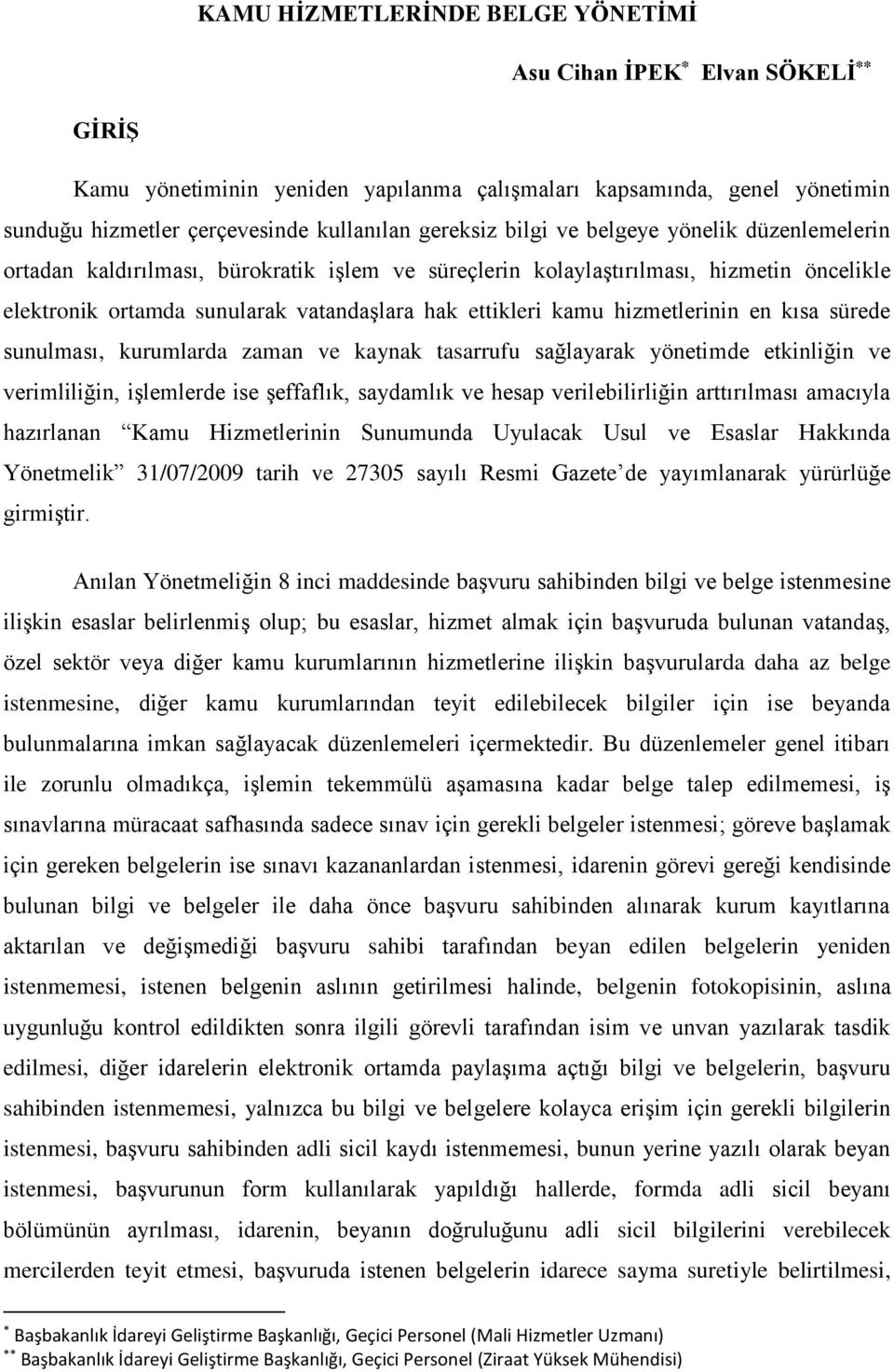 hizmetlerinin en kısa sürede sunulması, kurumlarda zaman ve kaynak tasarrufu sağlayarak yönetimde etkinliğin ve verimliliğin, işlemlerde ise şeffaflık, saydamlık ve hesap verilebilirliğin