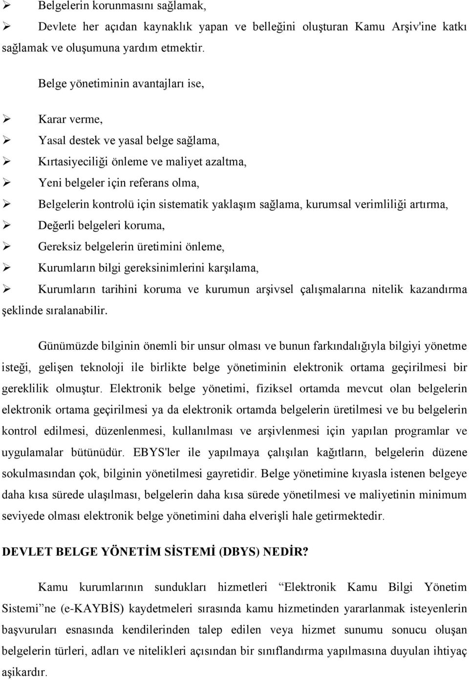 yaklaşım sağlama, kurumsal verimliliği artırma, Değerli belgeleri koruma, Gereksiz belgelerin üretimini önleme, Kurumların bilgi gereksinimlerini karşılama, Kurumların tarihini koruma ve kurumun