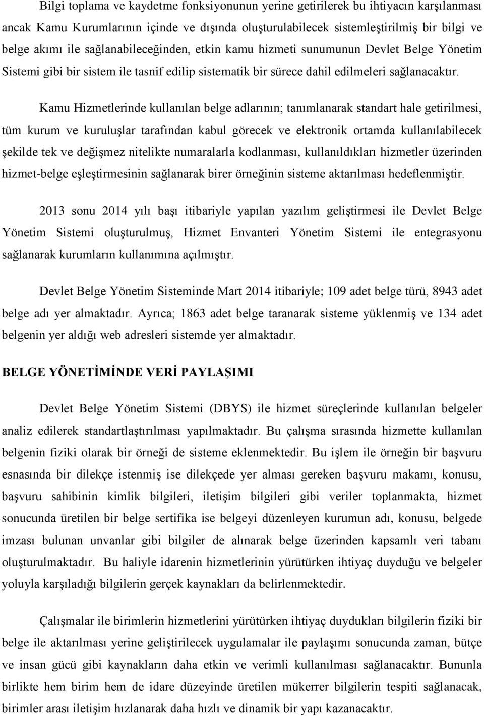 Kamu Hizmetlerinde kullanılan belge adlarının; tanımlanarak standart hale getirilmesi, tüm kurum ve kuruluşlar tarafından kabul görecek ve elektronik ortamda kullanılabilecek şekilde tek ve değişmez