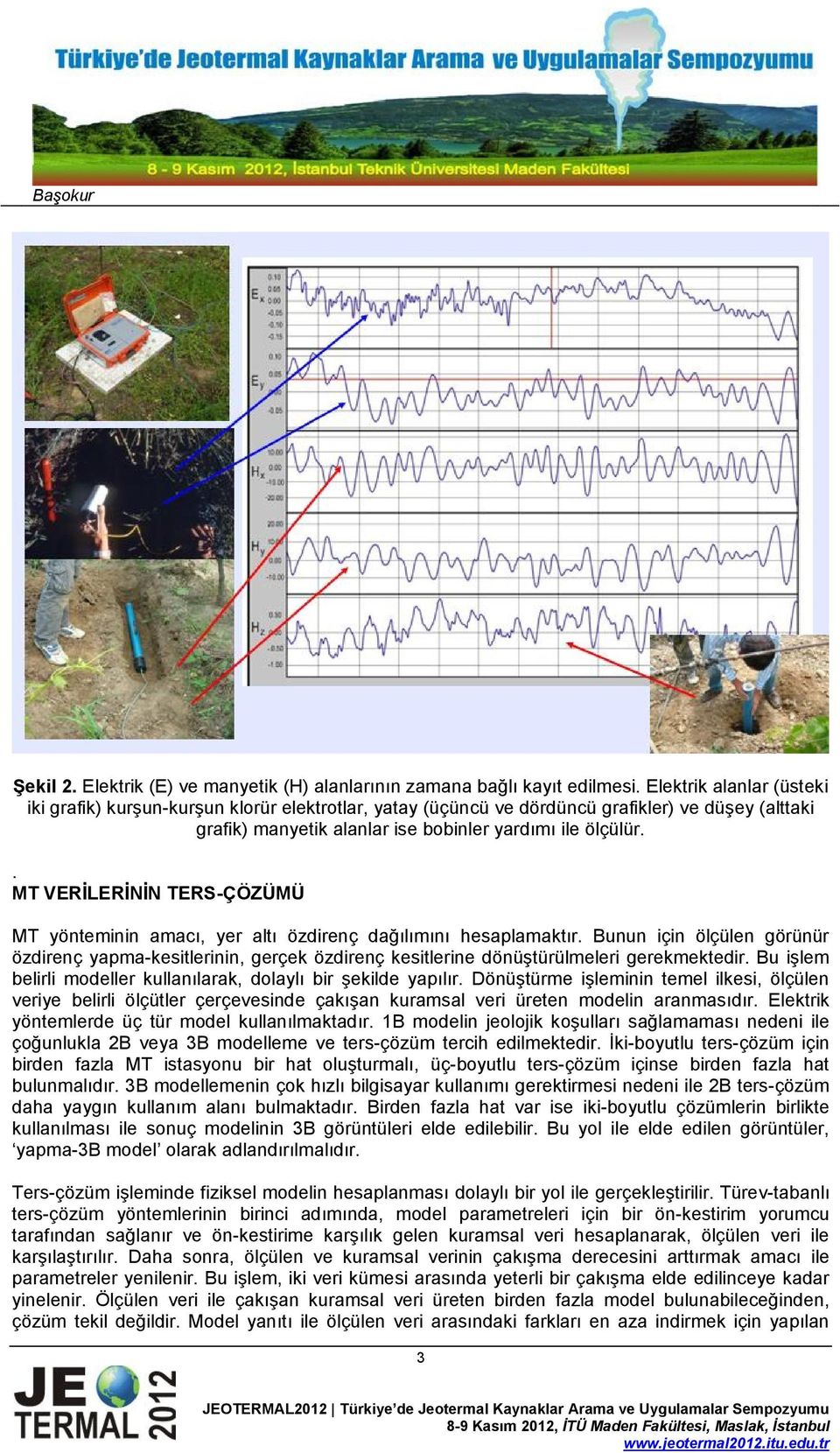 . MT VERİLERİNİN TERS-ÇÖZÜMÜ MT yönteminin amacı, yer altı özdirenç dağılımını hesaplamaktır.