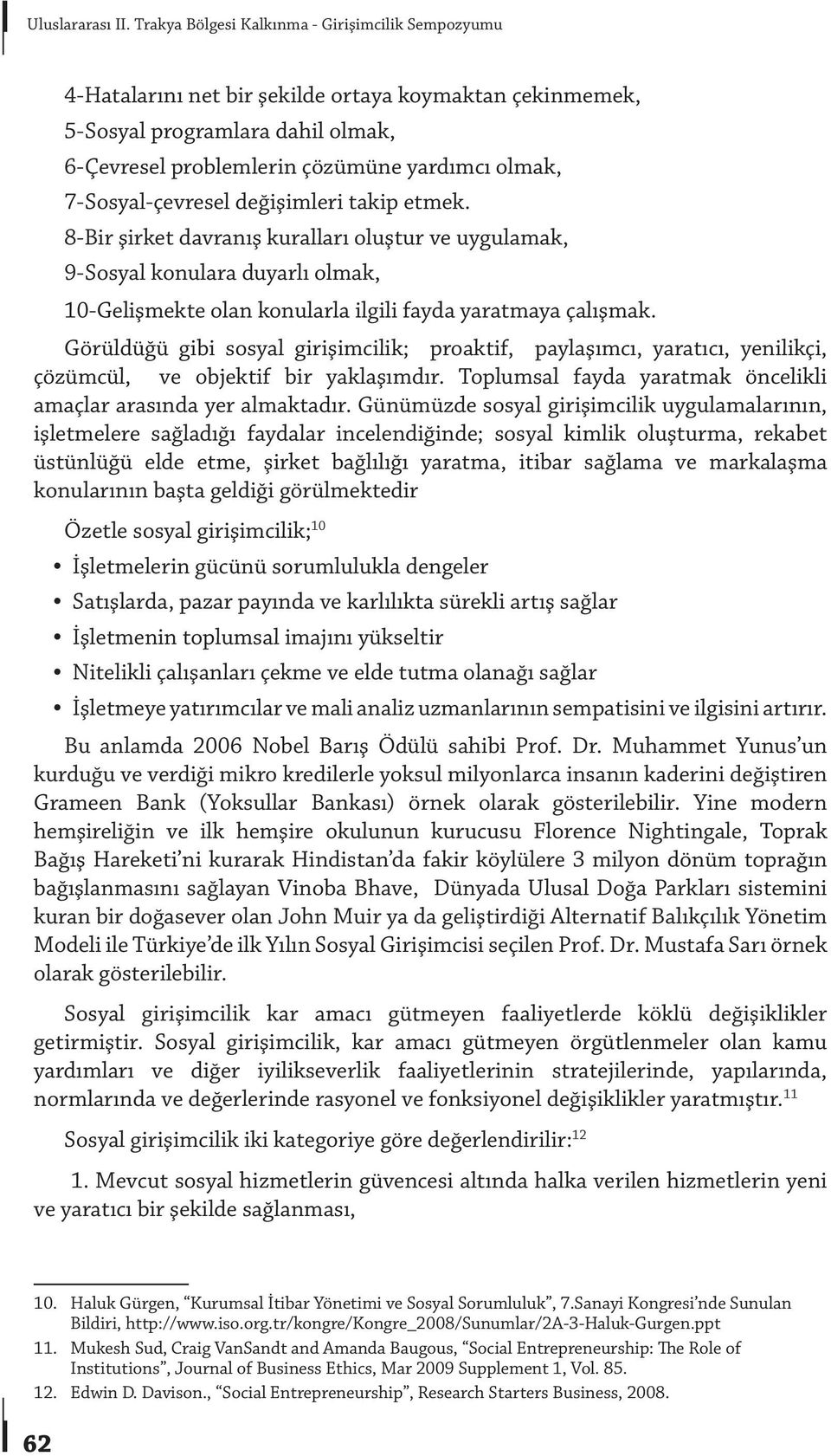 7-Sosyal-çevresel değişimleri takip etmek. 8-Bir şirket davranış kuralları oluştur ve uygulamak, 9-Sosyal konulara duyarlı olmak, 10-Gelişmekte olan konularla ilgili fayda yaratmaya çalışmak.