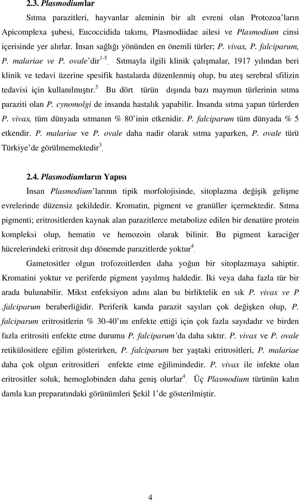 Sıtmayla ilgili klinik çalışmalar, 1917 yılından beri klinik ve tedavi üzerine spesifik hastalarda düzenlenmiş olup, bu ateş serebral sfilizin tedavisi için kullanılmıştır.