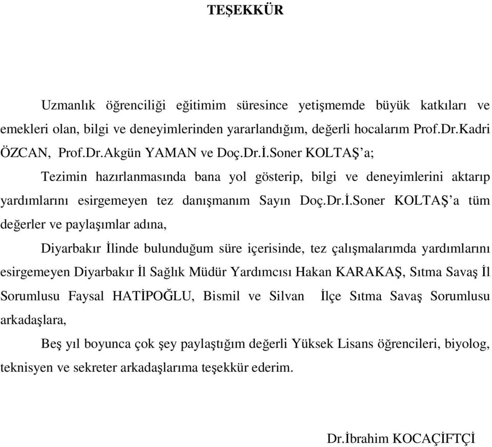 Diyarbakır İlinde bulunduğum süre içerisinde, tez çalışmalarımda yardımlarını esirgemeyen Diyarbakır İl Sağlık Müdür Yardımcısı Hakan KARAKAŞ, Sıtma Savaş İl Sorumlusu Faysal HATİPOĞLU, Bismil ve