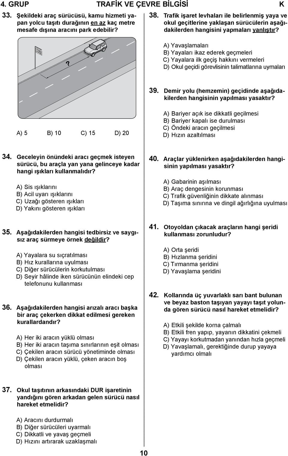 ? A) Yavaşlamaları B) Yayaları ikaz ederek geçmeleri C) Yayalara ilk geçiş hakkını vermeleri D) Okul geçidi görevlisinin talimatlarına uymaları 39.