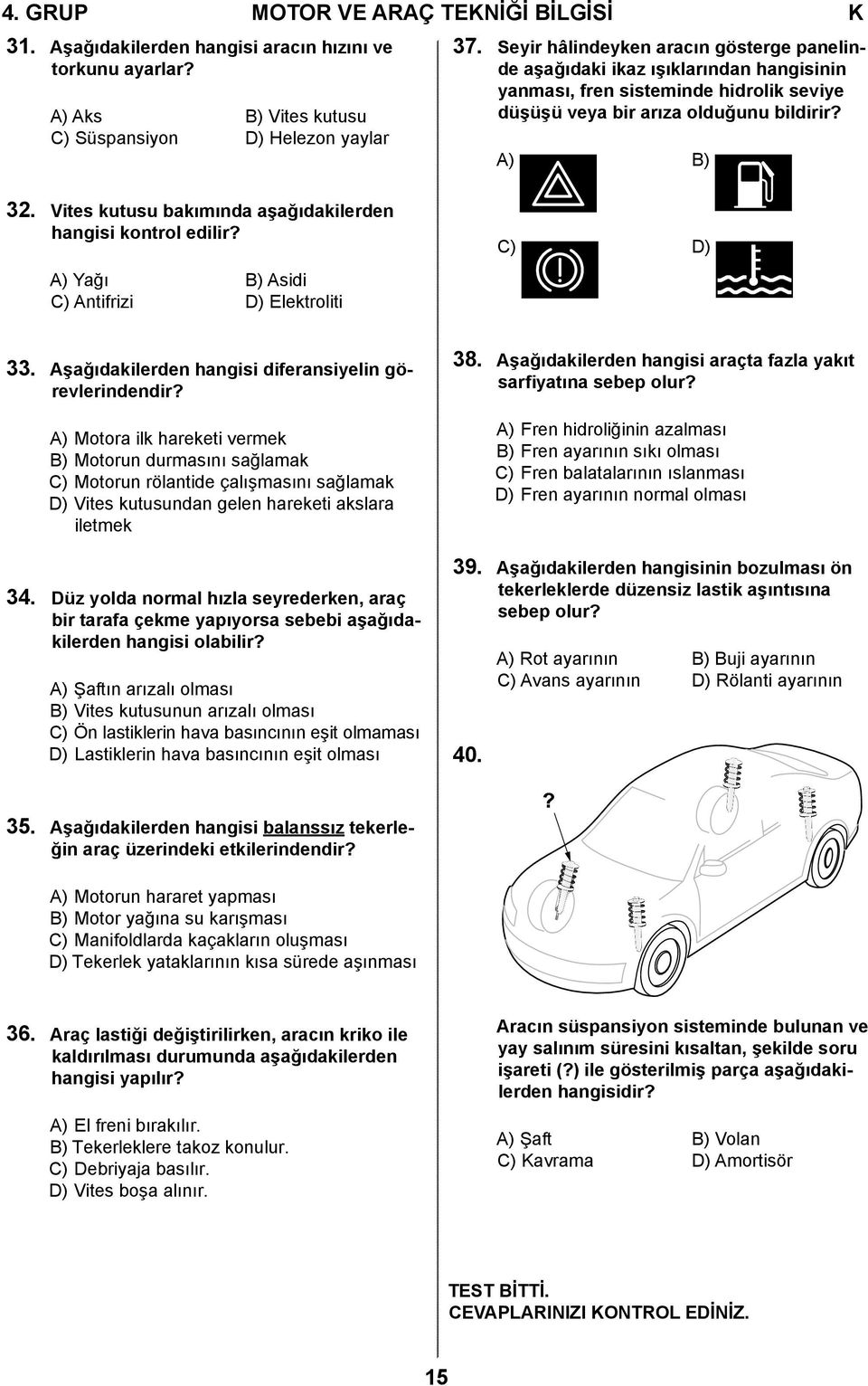 Vites kutusu bakımında aşağıdakilerden hangisi kontrol edilir? A) Yağı B) Asidi C) Antifrizi D) Elektroliti C) D) 33. Aşağıdakilerden hangisi diferansiyelin görevlerindendir?