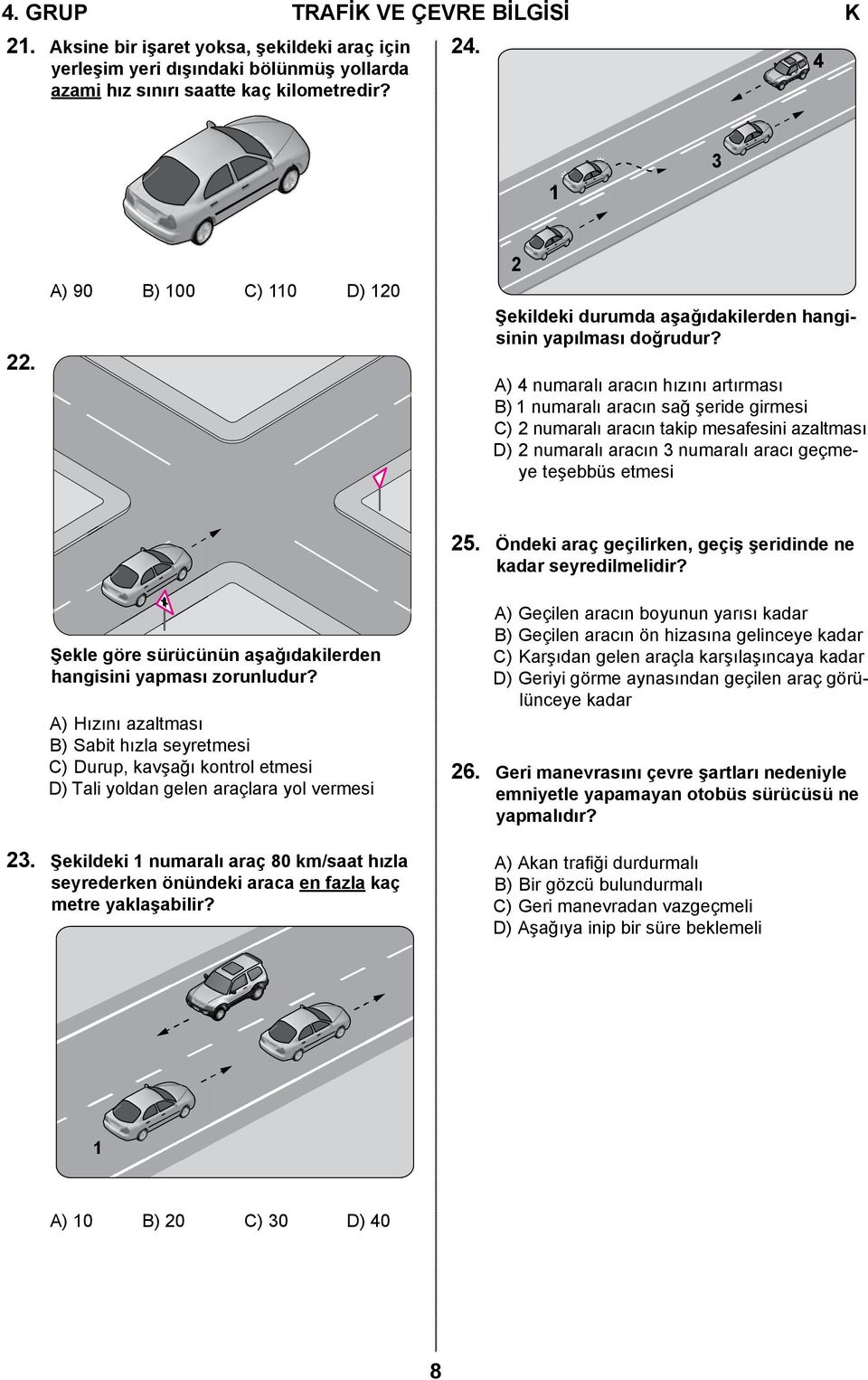 A) 4 numaralı aracın hızını artırması B) 1 numaralı aracın sağ şeride girmesi C) 2 numaralı aracın takip mesafesini azaltması D) 2 numaralı aracın 3 numaralı aracı geçmeye teşebbüs etmesi 25.