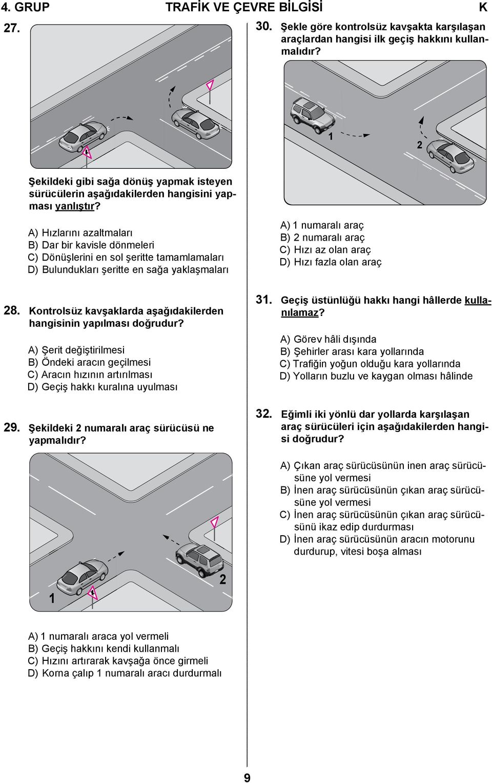 A) Hızlarını azaltmaları B) Dar bir kavisle dönmeleri C) Dönüşlerini en sol şeritte tamamlamaları D) Bulundukları şeritte en sağa yaklaşmaları A) 1 numaralı araç B) 2 numaralı araç C) Hızı az olan