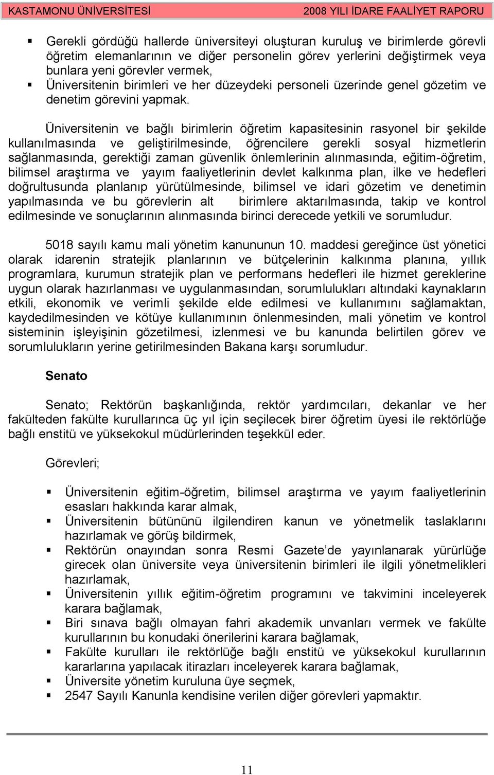 Üniversitenin ve bağlı birimlerin öğretim kapasitesinin rasyonel bir şekilde kullanılmasında ve geliştirilmesinde, öğrencilere gerekli sosyal hizmetlerin sağlanmasında, gerektiği zaman güvenlik