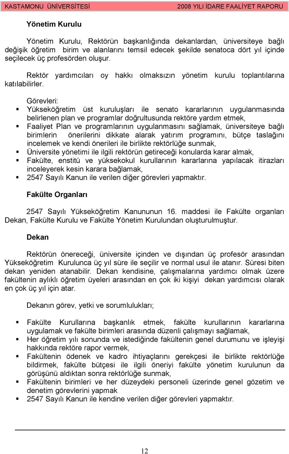 Görevleri: Yükseköğretim üst kuruluşları ile senato kararlarının uygulanmasında belirlenen plan ve programlar doğrultusunda rektöre yardım etmek, Faaliyet Plan ve programlarının uygulanmasını