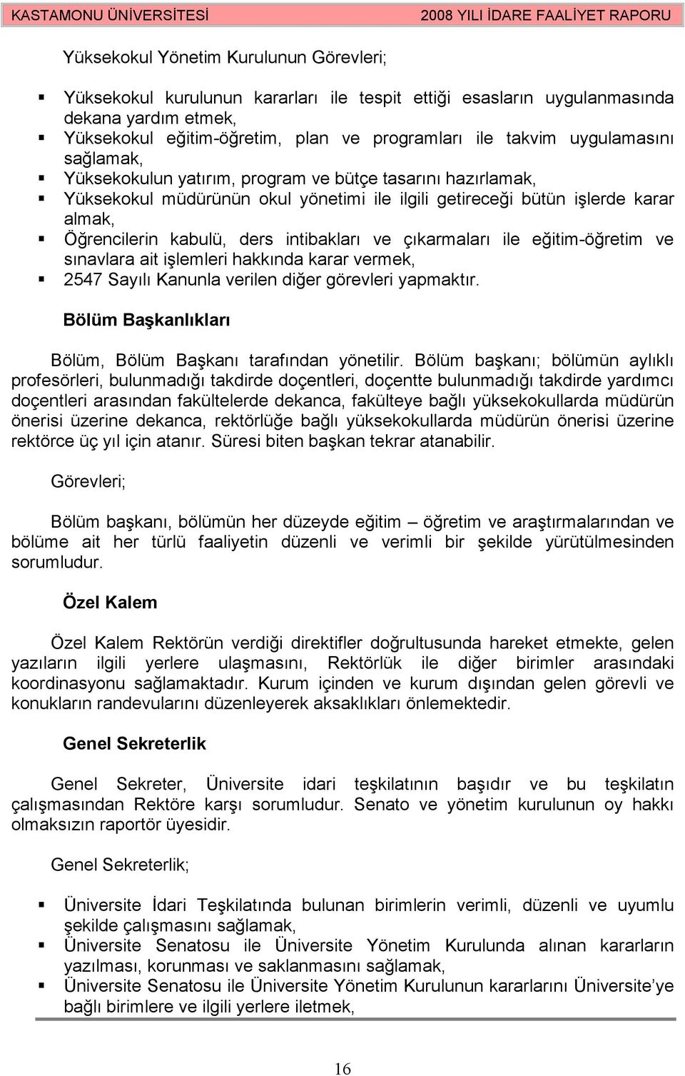 intibakları ve çıkarmaları ile eğitim-öğretim ve sınavlara ait işlemleri hakkında karar vermek, 2547 Sayılı Kanunla verilen diğer görevleri yapmaktır.