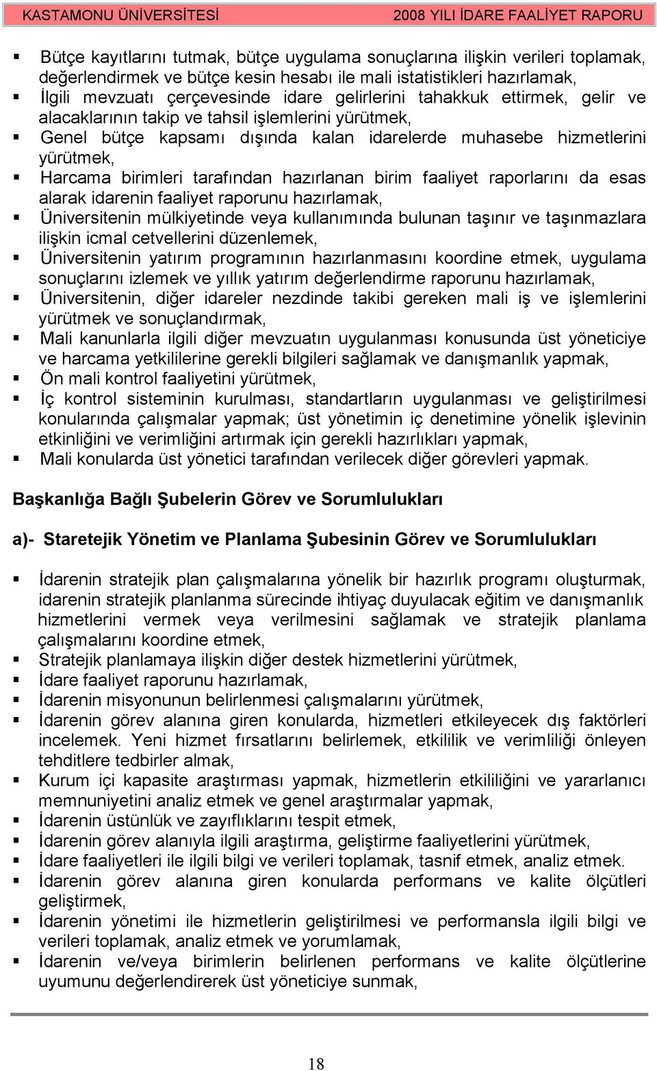 birim faaliyet raporlarını da esas alarak idarenin faaliyet raporunu hazırlamak, Üniversitenin mülkiyetinde veya kullanımında bulunan taşınır ve taşınmazlara ilişkin icmal cetvellerini düzenlemek,