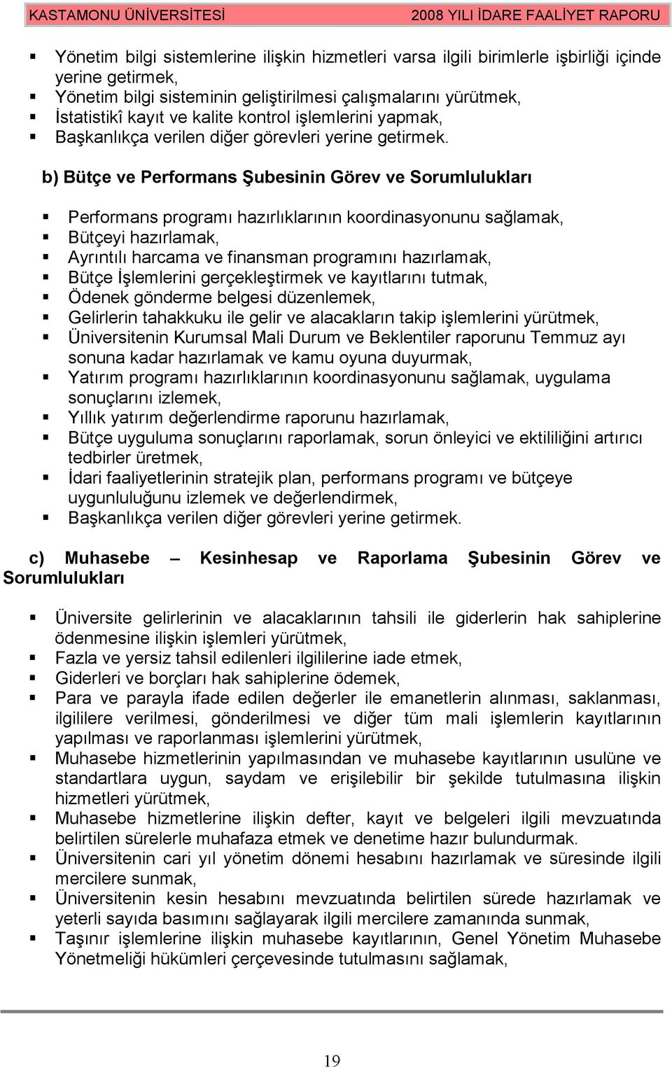 b) Bütçe ve Performans Şubesinin Görev ve Sorumlulukları Performans programı hazırlıklarının koordinasyonunu sağlamak, Bütçeyi hazırlamak, Ayrıntılı harcama ve finansman programını hazırlamak, Bütçe