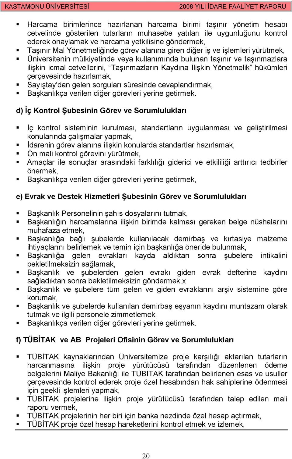 Kaydına Đlişkin Yönetmelik hükümleri çerçevesinde hazırlamak, Sayıştay dan gelen sorguları süresinde cevaplandırmak, Başkanlıkça verilen diğer görevleri yerine getirmek.